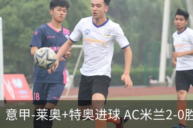 意甲-莱奥+特奥进球 AC米兰2-0胜强敌夺5连胜领跑